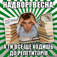 надворі весна, а ти все ще ходишь до репетиторів