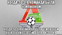 когда-то эта команда была чемпионом когда-то эта команда была чемпионом хотя это уже совсем другая история