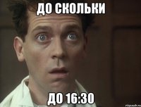 до скольки до 16:30