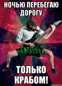 ночью перебегаю дорогу только крабом!