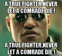 a true fighter,never let a comrade die ! a true fighter,never let a comrade die !