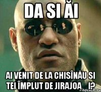 da si ăi ai venit de la chisînău si tei împlut de jirajoași?