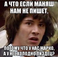 а что если маняш нам не пишет, потому что у нас жарко, а у нее холодно пиздец?