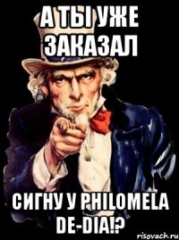 а ты уже заказал сигну у philomela de-dia!?