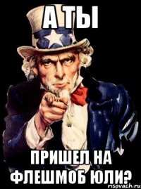 а ты пришел на флешмоб юли?