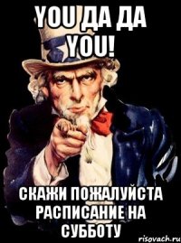 you да да you! скажи пожалуйста расписание на субботу