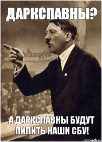 Даркспавны? А Даркспавны будут пилить наши СБУ!