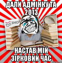 дали адмінку та 2013 настав мій зірковий час