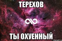 терехов ты охуенный