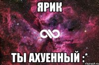 ярик ты ахуенный :*