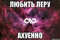 любить леру ахуенно