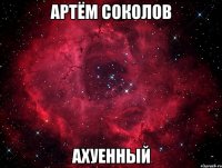 артём соколов ахуенный