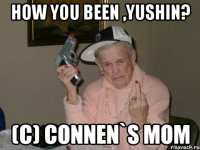 how you been ,yushin? (c) connen`s mom