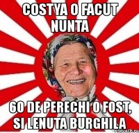 costya o facut nunta 60 de perechi o fost, si lenuta burghila