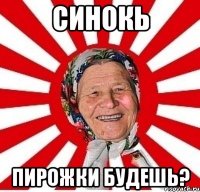 синокь пирожки будешь?