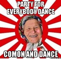 party for everybody dance comon and dance