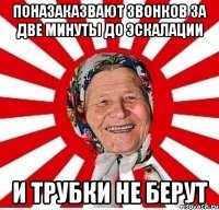 поназаказвают звонков за две минуты до эскалации и трубки не берут