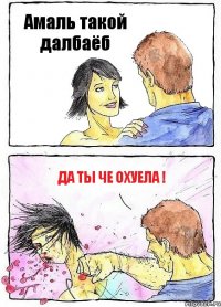 Амаль такой далбаёб Да ты че охуела !