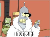  получи!