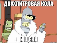 двухлитровая кола и щеки