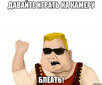 давайте играть на камеру блеать!