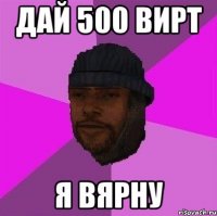 дай 500 вирт я вярну