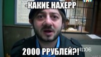 -какие нахерр 2000 ррублей?!