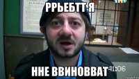 ррьебтт я нне ввиновват