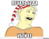 печальбеда убей ее