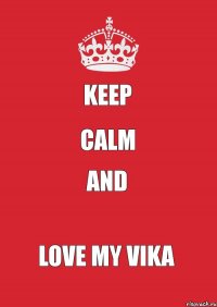 keep calm and love my Vika