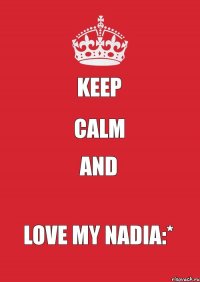 keep calm and love my Nadia:*