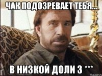 чак подозревает тебя... в низкой доли 3 ***