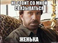 не стоит со мной связываться женька