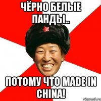 чёрно белые панды.. потому что made in china!