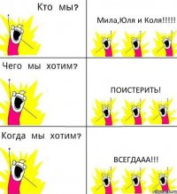 Мила,Юля и Коля!!! ПОИСТЕРИТЬ! ВСЕГДААА!!!