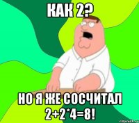 как 2? но я же сосчитал 2+2*4=8!