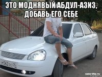 это моднявый абдул-азиз, добавь его себе 