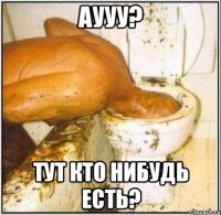 аууу? тут кто нибудь есть?