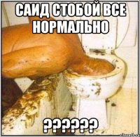 саид стобой все нормально ???