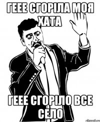 геее сгоріла моя хата геее сгоріло все село