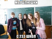 мы шлюшки с 233 школ