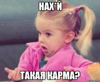 нах*й такая карма?