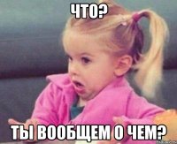 что? ты вообщем о чем?