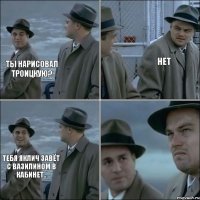 Ты нарисовал троицкую? Нет Тебя Яклич завёт с вазилином в кабинет..