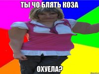 ты чо блять коза охуела?