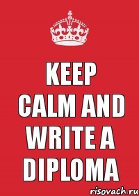 KEEP CALM AND WRITE A DIPLOMA