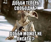 добби теперь свободна? добби может не писать ?