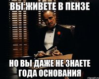 вы живете в пензе но вы даже не знаете года основания