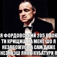 я фордовський 205 блок ти крищиш на мене шо я незавожусь а сам даже незнаэш якоъ кубатури я