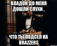 владон до меня дошли слухи , что ты подсел на brazzers